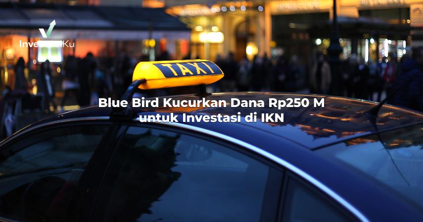 Blue Bird Kucurkan Dana Rp250 M untuk Investasi di IKN